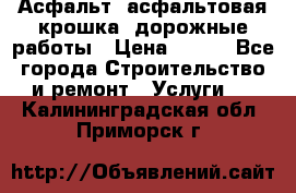 Асфальт, асфальтовая крошка, дорожные работы › Цена ­ 130 - Все города Строительство и ремонт » Услуги   . Калининградская обл.,Приморск г.